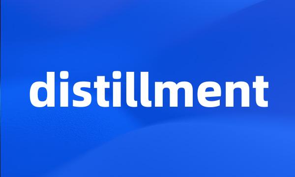 distillment