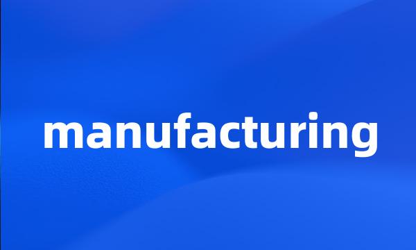 manufacturing