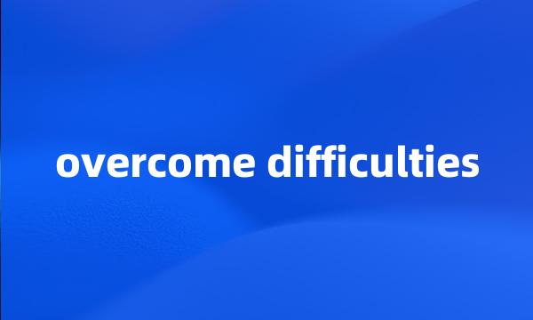 overcome difficulties