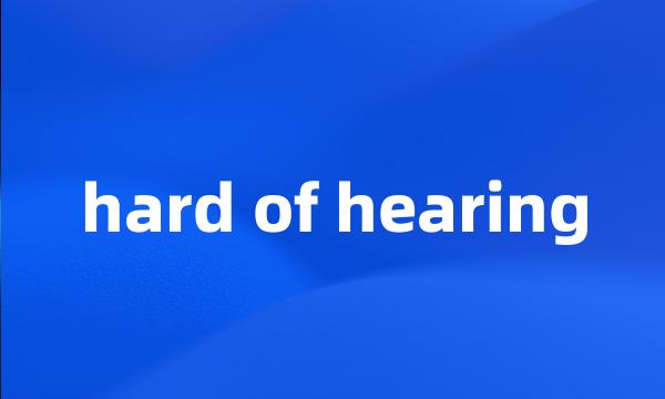 hard of hearing