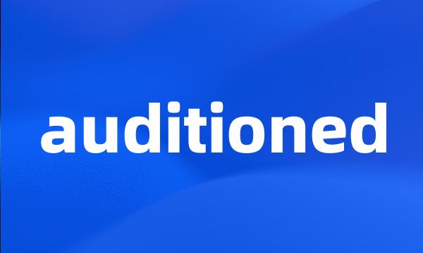 auditioned