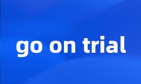 go on trial