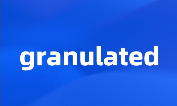 granulated