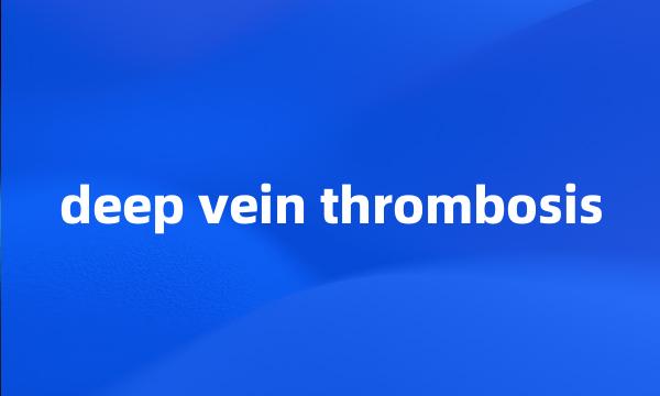 deep vein thrombosis