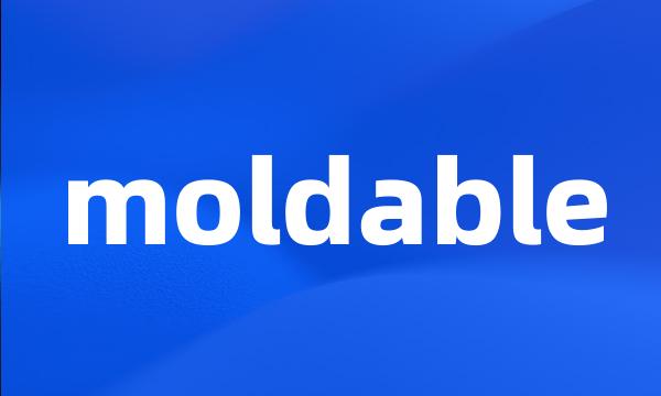 moldable