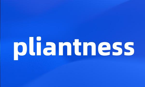 pliantness