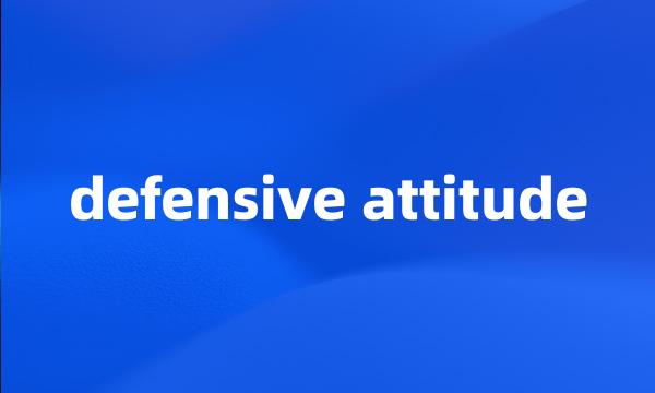 defensive attitude