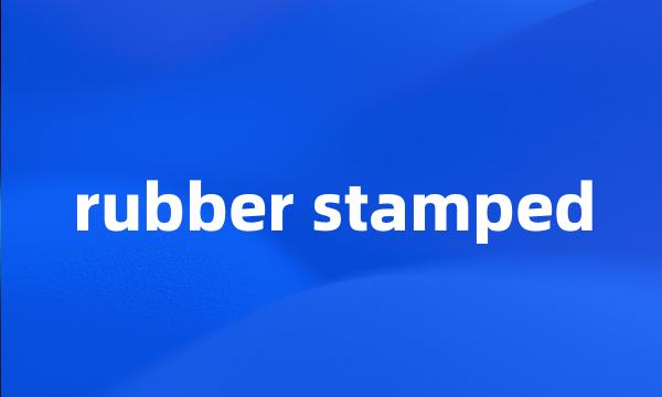 rubber stamped