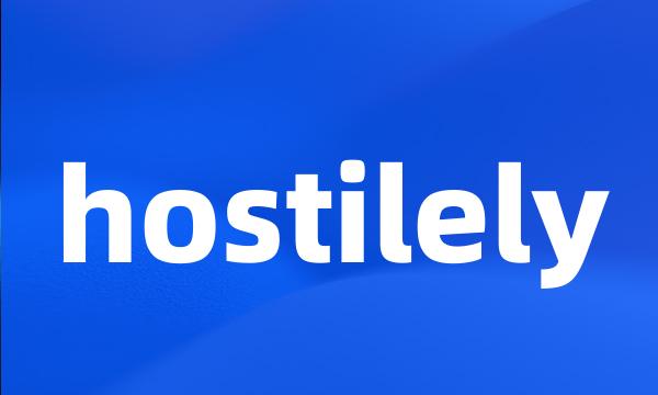 hostilely