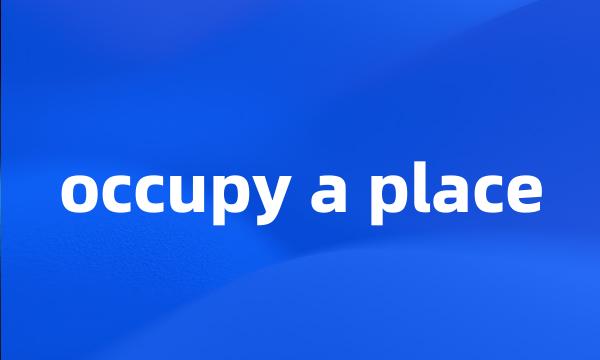 occupy a place