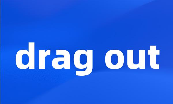 drag out