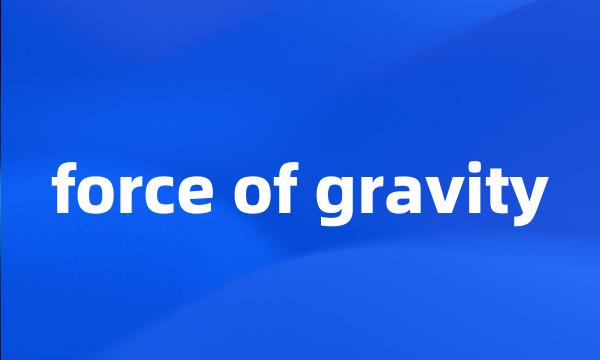 force of gravity