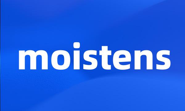 moistens