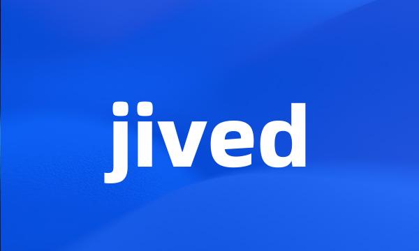 jived