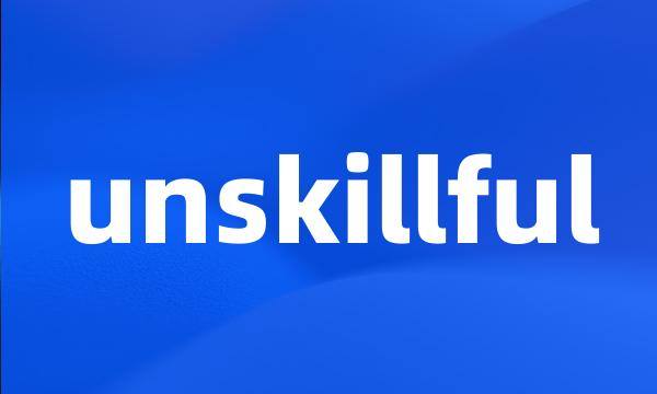 unskillful