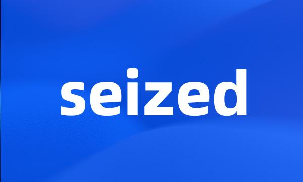 seized