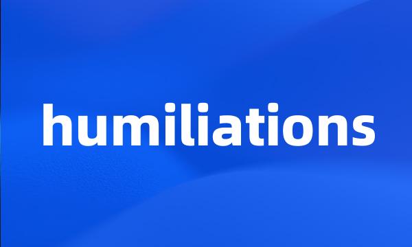 humiliations