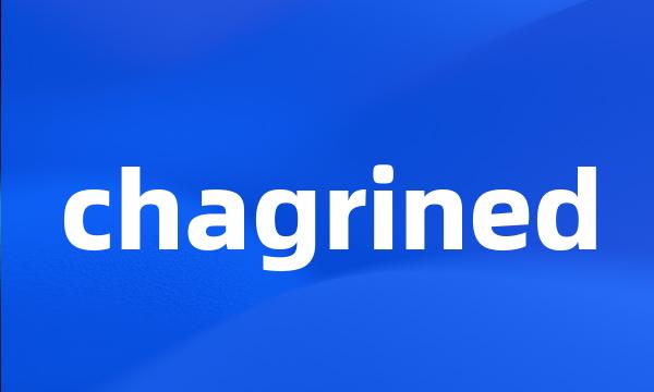 chagrined