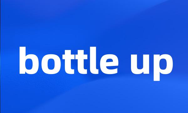 bottle up