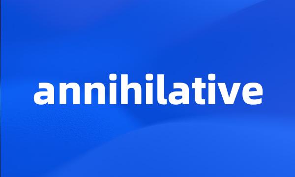 annihilative