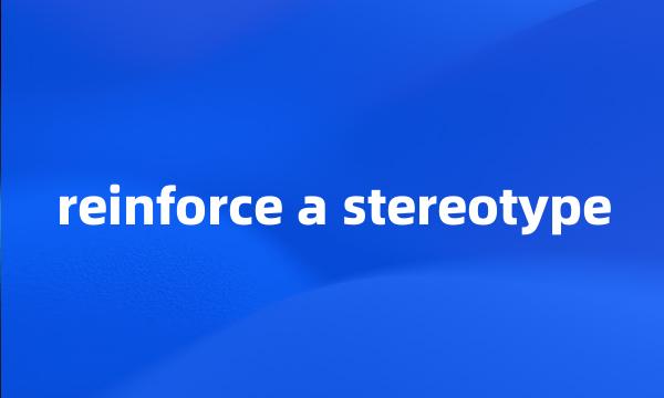 reinforce a stereotype