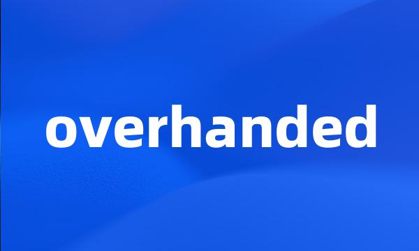 overhanded