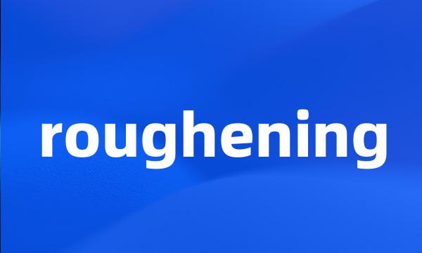 roughening