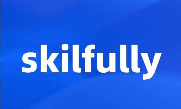 skilfully