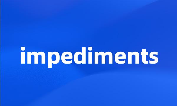 impediments