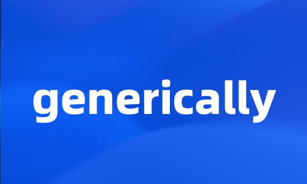 generically