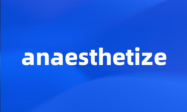 anaesthetize