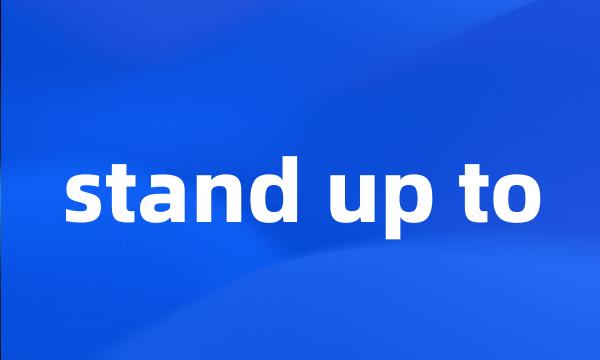 stand up to