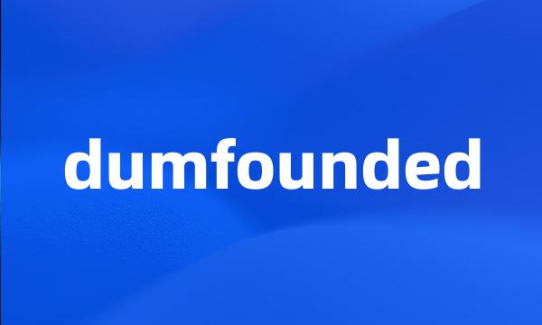 dumfounded