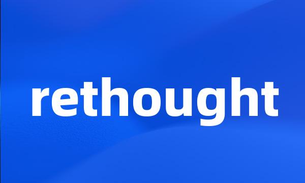 rethought