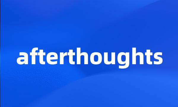 afterthoughts