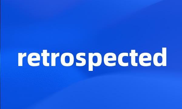 retrospected