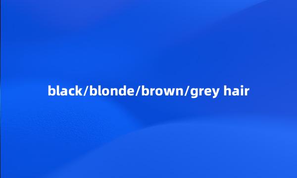 black/blonde/brown/grey hair