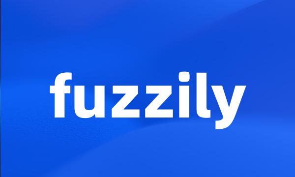 fuzzily