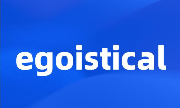 egoistical