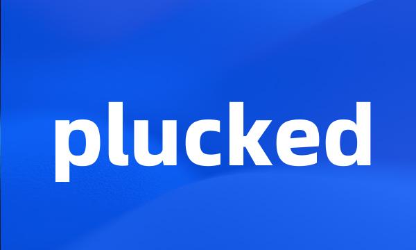 plucked