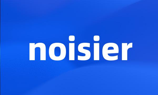 noisier