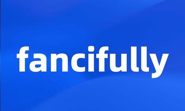 fancifully