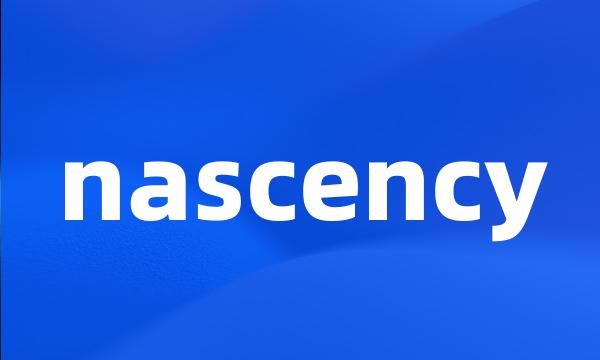 nascency