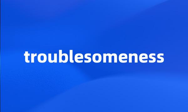 troublesomeness