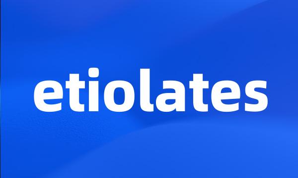 etiolates