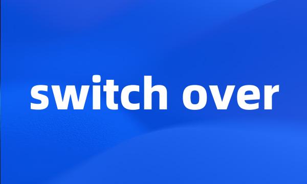 switch over