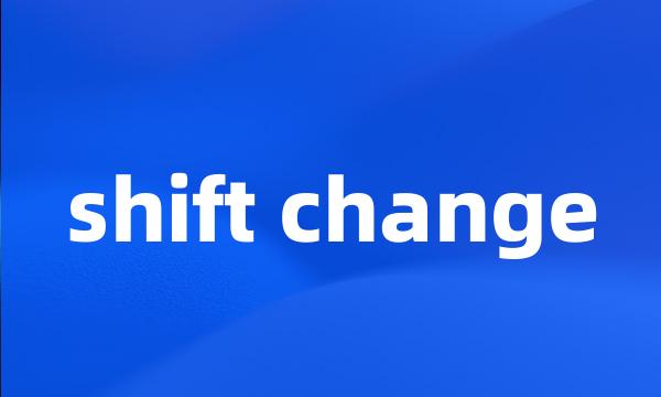 shift change