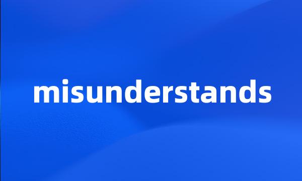 misunderstands