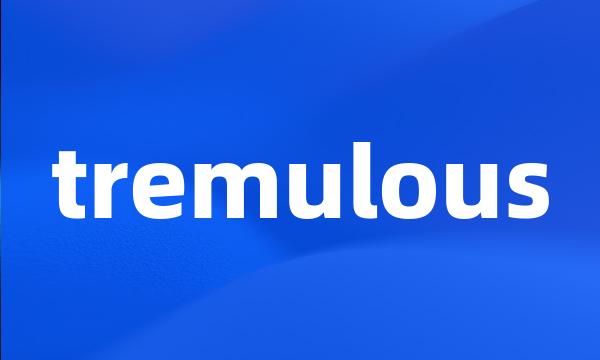 tremulous