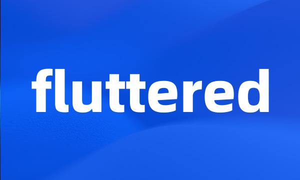 fluttered